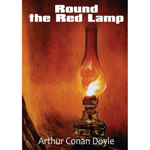 Round the Red Lamp: a volume collecting 15 short stories written by Arthur Conan Doyle. These are medical and fantasy stories. The idea has been sugge - Paperback