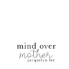 mind over mother: a collection of poems, essays, and open letters to my estranged mother - Paperback