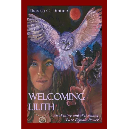 Welcoming Lilith: Awakening and Welcoming Pure Female Power - Paperback