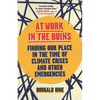 At Work in the Ruins: Finding Our Place in the Time of Climate Crises and Other Emergencies - Paperback
