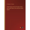 A Brief Inquiry into the Principles, Effect, and Present State of the American Patent System - Paperback