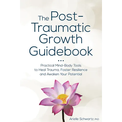The Post-Traumatic Growth Guidebook: Practical Mind-Body Tools to Heal Trauma, Foster Resilience and Awaken Your Potential - Paperback