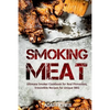 Smoking Meat: Ultimate Smoker Cookbook for Real Pitmasters, Irresistible Recipes for Unique BBQ - Paperback