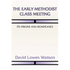 The Early Methodist Class Meeting: Its Origins and Significance - Paperback