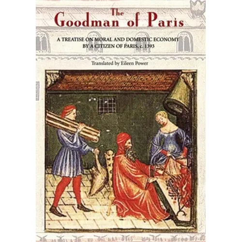 The Goodman of Paris (Le Ménagier de Paris): A Treatise on Moral and Domestic Economy by a Citizen of Paris, C.1393 - Paperback