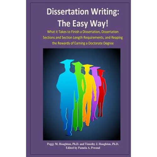 Dissertation Writing: The Easy Way!: What it Takes to Finish a Dissertation, Dissertation Sections and Section Length Requirements, and Reap - Paperback