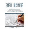 Small Business: A Complete Guide to Accounting Principles, Bookkeeping Principles and Taxes for Small Business - Paperback