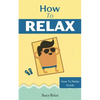 How to Relax: Relax Your Mind and Body with 9 Proven Techniques You Can Start Right NOW - Paperback