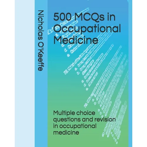 500 MCQs in Occupational Medicine: Multiple choice questions and revision in occupational medicine - Paperback