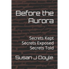 Before the Aurora: Secrets Kept Secrets Exposed Secrets Told - Paperback