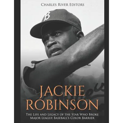 Jackie Robinson: The Life and Legacy of the Star Who Broke Major League Baseball's Color Barrier - Paperback