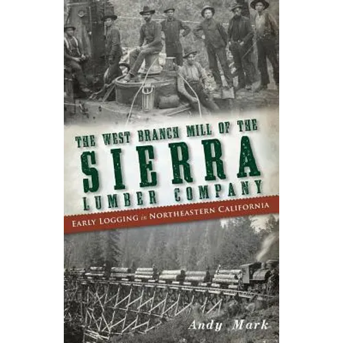 The West Branch Mill of the Sierra Lumber Company: Early Logging in Northeastern California - Hardcover