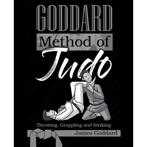 Goddard Method of Judo: Throwing, Grappling and Striking - Paperback