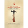 12 Stupid Things That Mess Up Recovery: Avoiding Relapse Through Self-Awareness and Right Action - Paperback