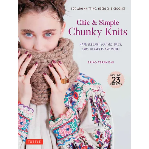 Chic & Simple Chunky Knits: Make Elegant Scarves, Bags, Caps, Blankets and More! for Arm Knitting, Needles & Crochet (Includes 23 Projects) - Hardcover