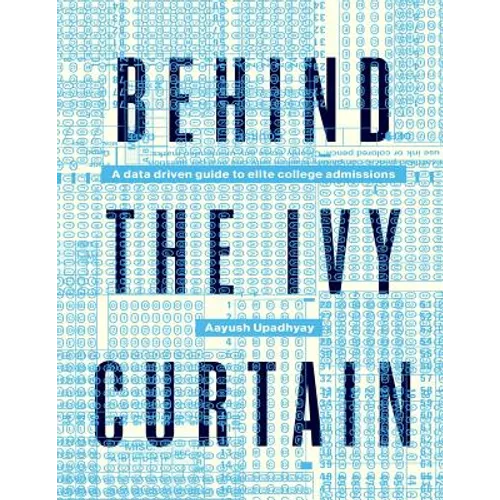 Behind The Ivy Curtain: A Data Driven Guide to Elite College Admissions - Paperback