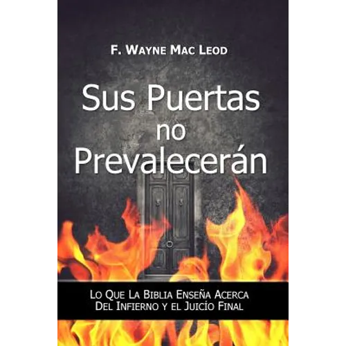 Sus Puertas no Prevalecerán: Lo Que la Biblia Enseña Acerca del Infierno y el Juicío Final - Paperback