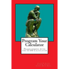 Program Your Calculator: Programming with the TI-84 Calculator - Paperback