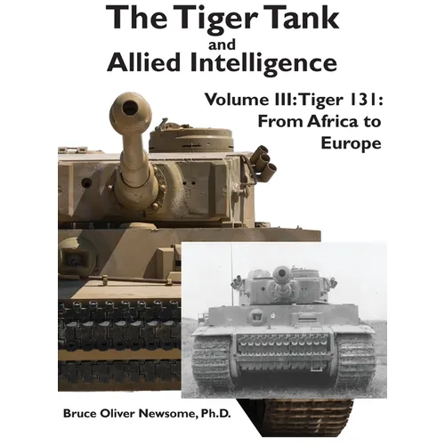 The Tiger Tank and Allied Intelligence: Tiger 131: From Africa to Europe - Hardcover