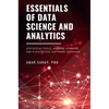 Essentials of Data Science and Analytics: Statistical Tools, Machine Learning, and R-Statistical Software Overview - Paperback