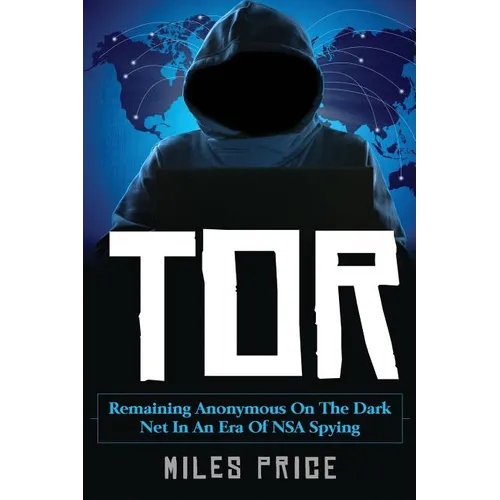 Tor: Remaining Anonymous on the Dark Net in an Era of NSA Spying - Paperback