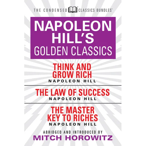 Napoleon Hill's Golden Classics (Condensed Classics): Featuring Think and Grow Rich, the Law of Success, and the Master Key to Riches: Featuring Think - Paperback