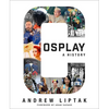 Cosplay: A History: The Builders, Fans, and Makers Who Bring Your Favorite Stories to Life - Paperback