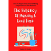 The Potency Of Having A Good Time: How To Regain That Sense Of Being Fully Present In The Moment - Paperback