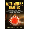 Autoimmune Healing, Transform Your Health, Reduce Inflammation, Heal The Immune System and Start Living Healthy - Paperback