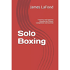 Solo Boxing: Learning and Applying Punches for Fitness, Competition and Survival - Paperback