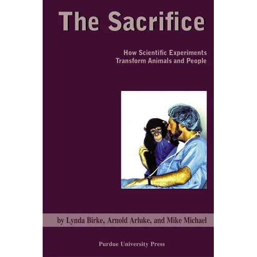 Sacrifice: How Scientific Experiments Transform Animals and People - Paperback