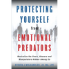 Protecting Yourself from Emotional Predators: Neutralize the Users, Abusers and Manipulators Hidden Among Us - Paperback