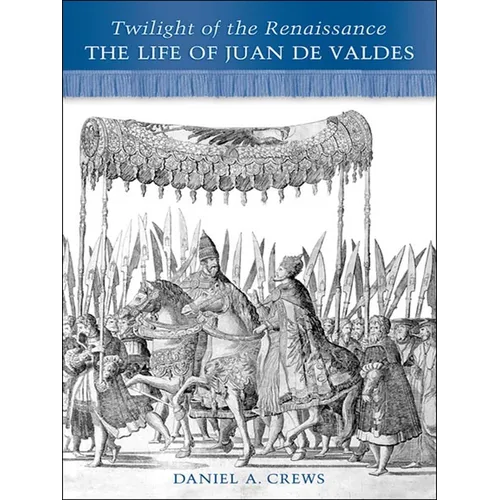 Twilight of the Renaissance: The Life of Juan de Valdes - Paperback