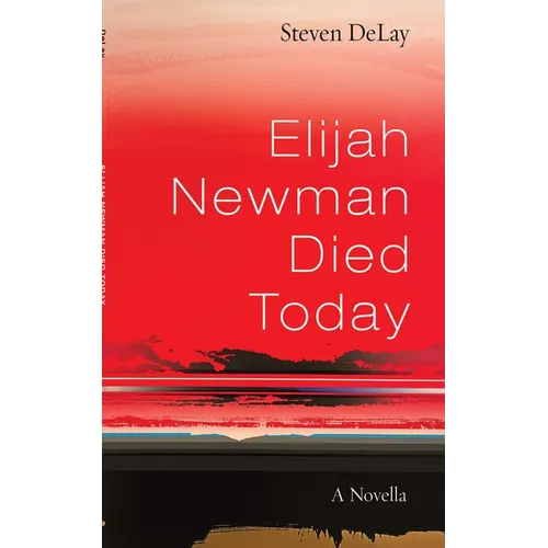 Elijah Newman Died Today: A Novella - Hardcover