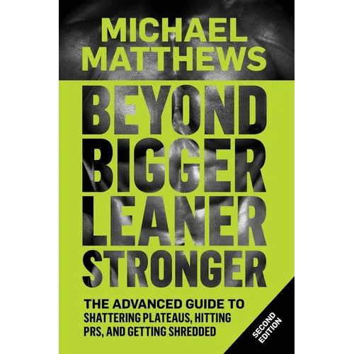 Beyond Bigger Leaner Stronger: The Advanced Guide to Building Muscle, Staying Lean, and Getting Strong - Paperback
