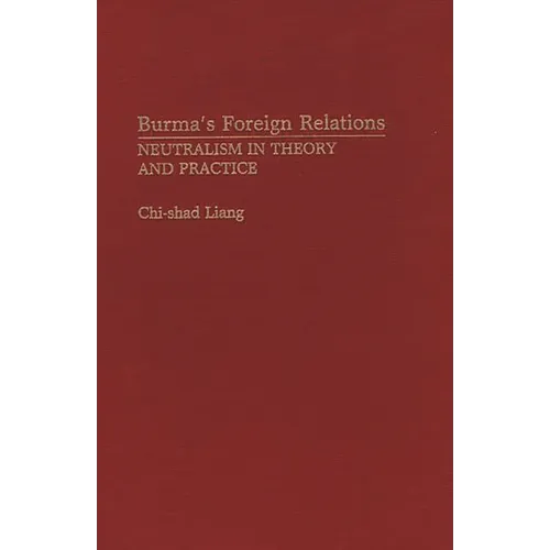 Burma's Foreign Relations: Neutralism in Theory and Practice - Hardcover