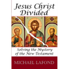 Jesus Christ Divided: Solving the Mystery of the New Testament - Paperback