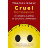 Cruel Compassion: Psychiatric Control of Society's Unwanted - Paperback