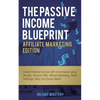 The Passive Income Blueprint Affiliate Marketing Edition: Create Passive Income with Ecommerce using Shopify, Amazon FBA, Affiliate Marketing, Retail - Paperback