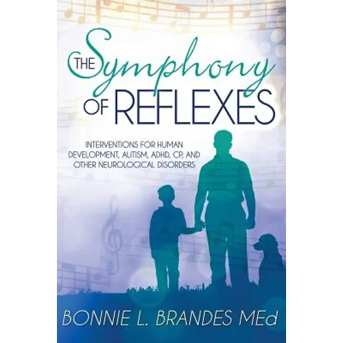 The Symphony of Reflexes: Interventions for Human Development, Autism, ADHD, CP, and Other Neurological Disorders - Paperback