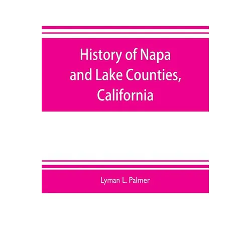 History of Napa and Lake Counties, California: comprising their geography, geology, topography, climatography, springs and timber, Also, Extended Sket - Paperback