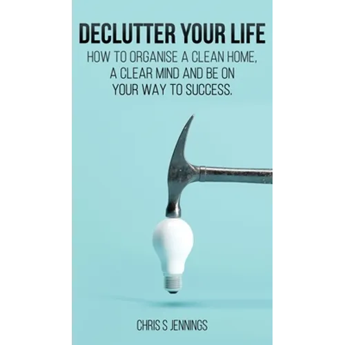 Declutter your life: How to organise a clean home, a clear mind and be on your way to success - Hardcover