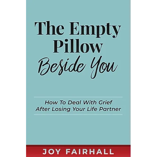The Empty Pillow Beside You: How To Deal With Grief After Losing Your Life Partner - Paperback