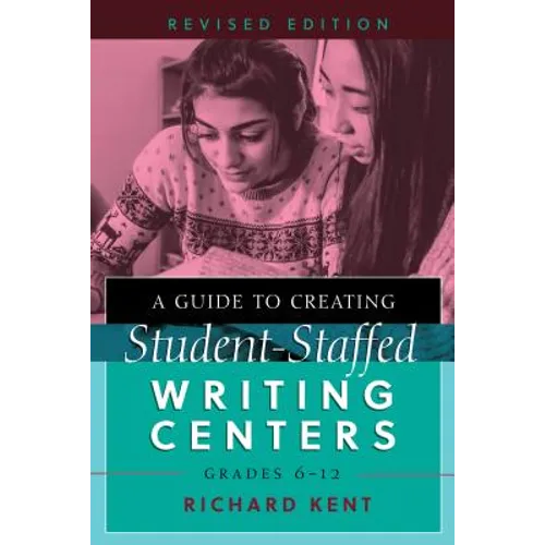 A Guide to Creating Student-Staffed Writing Centers, Grades 6-12, Revised Edition - Paperback