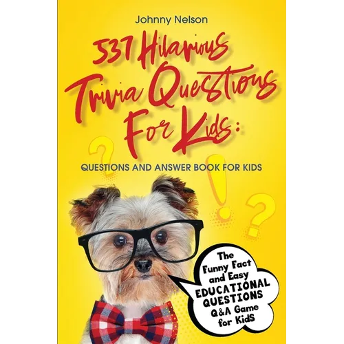 537 Hilarious Trivia Questions for Kids: The Funny Fact and Easy Educational Questions Q&A Game for Kids - Paperback