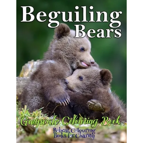 Beguiling Bears Greyscale Colouring Book: Bobcat Colouring Books for Charity 30 greyscale colouring pages for all ages - Paperback