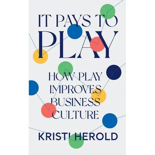 It Pays to PLAY: How Play Improves Business Culture - Paperback