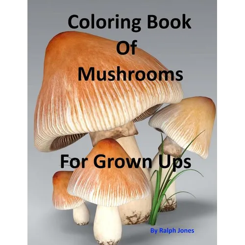 Coloring Book Of Mushrooms: Pictures Of Mushrooms For Grown UPs - Paperback