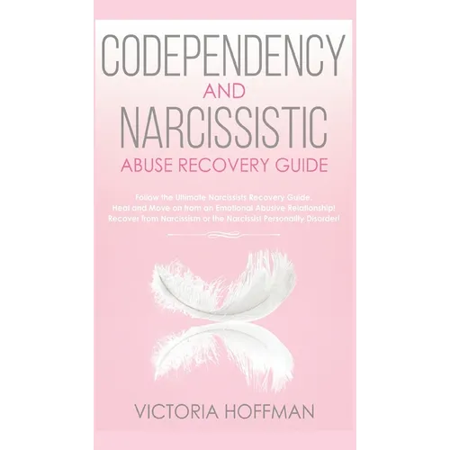 Codependency and Narcissistic Abuse Recovery Guide: Cure Your Codependent & Narcissist Personality Disorder and Relationships! Follow The Ultimate Use - Hardcover