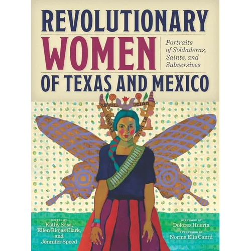 Revolutionary Women of Texas and Mexico: Portraits of Soldaderas, Saints, and Subversives - Paperback